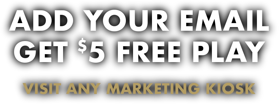 Add your email, get $5 Free Play. Visit any marketing kiosk.